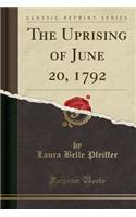 The Uprising of June 20, 1792 (Classic Reprint)