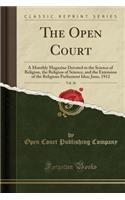 The Open Court, Vol. 26: A Monthly Magazine Devoted to the Science of Religion, the Religion of Science, and the Extension of the Religious Parliament Idea; June, 1912 (Classic Reprint): A Monthly Magazine Devoted to the Science of Religion, the Religion of Science, and the Extension of the Religious Parliament Idea; June, 1912 (Clas