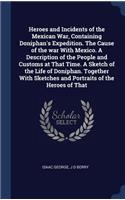 Heroes and Incidents of the Mexican War, Containing Doniphan's Expedition. the Cause of the War with Mexico. a Description of the People and Customs at That Time. a Sketch of the Life of Doniphan. Together with Sketches and Portraits of the Heroes 