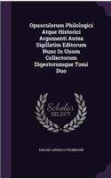 Opusculorum Philologici Atque Historici Argumenti Antea Sigillatim Editorum Nunc in Unum Collectorum Digestorumque Tomi Duo