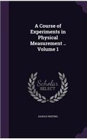 A Course of Experiments in Physical Measurement .. Volume 1