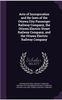 Acts of Incorporation and By-Laws of the Ottawa City Passenger Railway Company, the Ottawa Electric Street Railway Company, and the Ottawa Electric Railway Company