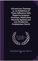 Old and New Theology; Or, an Exhibition of Those Difference with Regard to Scripture Doctrines, Which Have Recently Agitated and Now Divided the Presbyterian Church