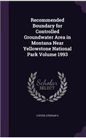 Recommended Boundary for Controlled Groundwater Area in Montana Near Yellowstone National Park Volume 1993