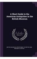 Short Guide to the American Antiquities in the British Museum