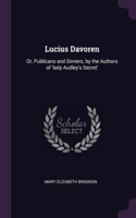 Lucius Davoren: Or, Publicans and Sinners, by the Authors of 'lady Audley's Secret'