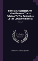 Norfolk Archaeology, Or, Miscellaneous Tracts Relating To The Antiquities Of The County Of Norfolk; Volume 1