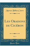 Les Oraisons de CicÃ©ron, Vol. 5 (Classic Reprint)