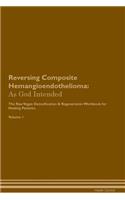 Reversing Composite Hemangioendothelioma: As God Intended The Raw Vegan Plant-Based Detoxification & Regeneration Workbook for Healing Patients. Volume 1