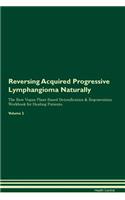 Reversing Acquired Progressive Lymphangioma Naturally The Raw Vegan Plant-Based Detoxification & Regeneration Workbook for Healing Patients. Volume 2