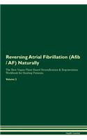 Reversing Atrial Fibrillation (Afib / Af) Naturally the Raw Vegan Plant-Based Detoxification & Regeneration Workbook for Healing Patients. Volume 2
