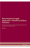 Reversing Acromegaly (Gigantism / Dwarfism): Kidney Filtration The Raw Vegan Plant-Based Detoxification & Regeneration Workbook for Healing Patients. Volume 5