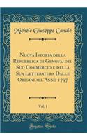 Nuova Istoria Della Repubblica Di Genova, del Suo Commercio E Della Sua Letteratura Dalle Origini All'anno 1797, Vol. 1 (Classic Reprint)
