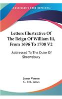 Letters Illustrative Of The Reign Of William Iii, From 1696 To 1708 V2: Addressed To The Duke Of Shrewsbury(English)
