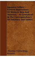 Japanese Letters - Eastern Impressions Of Western Men And Manners - As Contained In The Correspondence Of Tokiwara And Yashiri