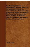 Fur-Bearing Animals - A Monograph Of North American Mustelidae, In Which An Account Of The Wolverene, The Martens Or Sables, The Ermine, The Minx And Various Other Kinds Of Weasels, Sereral Species Of Skunks, The Badger, The Land And Sea Otters