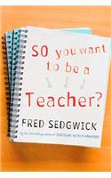 So You Want to Be a Teacher?