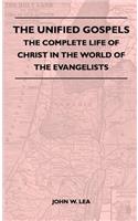 Unified Gospels - The Complete Life Of Christ In The World Of The Evangelists