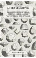 Amber Gemstones - A Collection of Historical Articles on the Origins, Properties and Uses of Amber