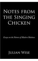Notes from the Singing Chicken: Essays on the Nature of Modern Madness