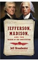 Jefferson, Madison, and the Making of the Constitution