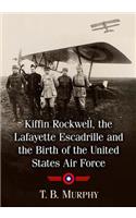 Kiffin Rockwell, the Lafayette Escadrille and the Birth of the United States Air Force