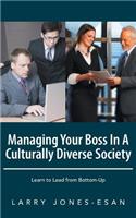 Managing Your Boss In A Culturally Diverse Society: Learn to Lead from Bottom-Up