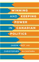 Winning and Keeping Power in Canadian Politics