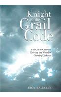 Knight of the Grail Code: The Call to Christian Chivalry in a World of Growing Darkness
