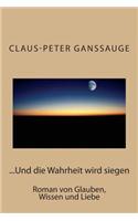 ...Und Die Wahrheit Wird Siegen: Roman Von Glauben, Wissen Und Liebe