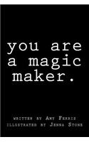 You Are A Magic Maker