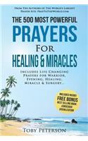 Prayer the 500 Most Powerful Prayers for Healing & Miracles: Includes Life Changing Prayers for Warrior, Evening, Healing, Miracle & Surgery