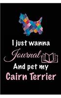 I Just Wanna Journal And Pet My Cairn Terrier: Dog Diary Journal