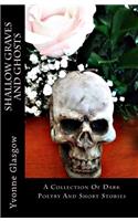 Shallow Graves and Ghosts: A Collection of Dark Poetry and Short Stories