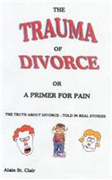The Trauma of Divorce or a Primer for Pain: The Truth About Divorce-Told in Real Stories