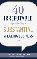 40 Irrefutable Steps to Building a Substantial Speaking Business