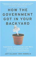 How the Government Got in Your Backyard: Superweeds, Frankenfoods, Lawn Wars, and the (Nonpartisan) Truth about Environmental Policies: Superweeds, Frankenfoods, Lawn Wars, and the (Nonpartisan) Truth About Environmental Policies