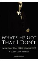 What's He Got That I Don't (And How Can I Get Some of It)? - A Classic Guide for Men