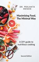 Maximizing Food, The Minimal Way.: A DIY guide to nutritious cooking.