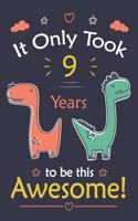 It only Took 9 Years To Be This Awesome! dinosaur Notebook