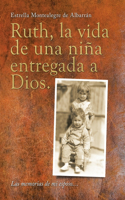 Ruth, La Vida De Una Niña Entregada a Dios.: Las Memorias De Mi Esposo...