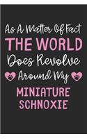 As A Matter Of Fact The World Does Revolve Around My Miniature Schnoxie
