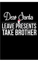 Dear Santa Leave Presents Take Brother: Fun Xmas Holiday Notebook and Journal For All Ages. Spread the Cheer with this Stocking Stuffer.