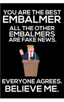 You Are The Best Embalmer All The Other Embalmers Are Fake News. Everyone Agrees. Believe Me.: Trump 2020 Notebook, Funny Productivity Planner, Daily Organizer For Work, Schedule Book, Embalmer's Writing Paper