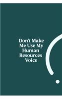 Don't Make Me Use My Human Resources Voice: 6x9 RuledFunny Appreciation Notebook for HR employee or boss, cute original adult gag gift for coworker, joke journal to write in for work friends, 