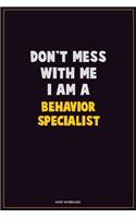 Don't Mess With Me, I Am A Behavior Specialist: Career Motivational Quotes 6x9 120 Pages Blank Lined Notebook Journal