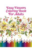 Easy Flowers Coloring Book For Adults: An Flowers Coloring Book For Adults with Flower Collection, Stress Relieving Flower Designs for Relaxation