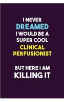 I Never Dreamed I would Be A Super Cool Clinical Perfusionist But Here I Am Killing It
