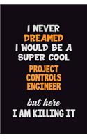 I Never Dreamed I would Be A Super Cool Project Controls Engineer But Here I Am Killing It: 6x9 120 Pages Career Pride Motivational Quotes Blank Lined Job Notebook Journal