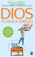 Dios Te Busca Empleo: 50 Lecciones Para Encontrar Un Trabajo Que Te Haga Feliz
